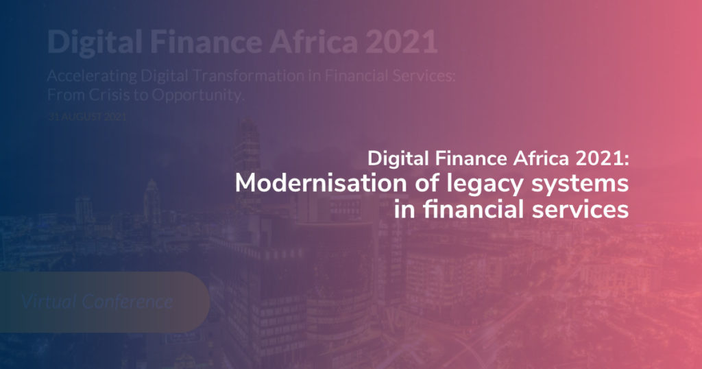 Digital Finance Africa 2021: Modernisation of legacy systems in financial services