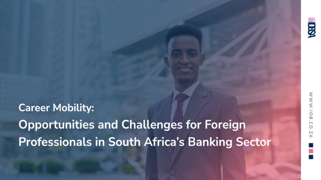 Career Mobility: Opportunities and Challenges for Foreign Professionals in South Africa’s Banking Sector